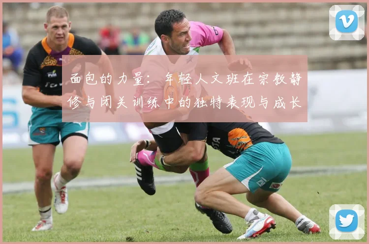 面包的力量：年轻人文班在宗教静修与闭关训练中的独特表现与成长