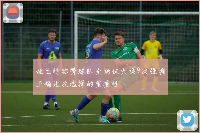杜兰特称赞球队全场仅失误9次强调正确进攻选择的重要性